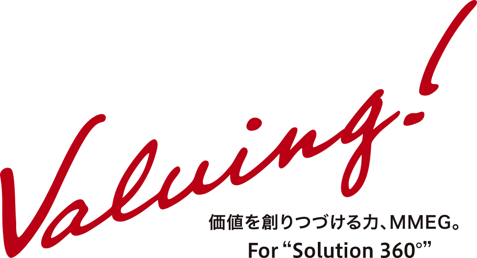 Valuing! 価値を創りつづける力、MMEG。For"Solution 360°"